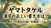 ヤマトタケル 漢字の正しい書き方は？2つの表記の違いを解説！