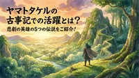 ヤマトタケルの古事記での活躍とは？悲劇の英雄の5つの伝説をご紹介！