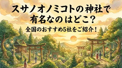 スサノオノミコトの神社で有名なのはどこ？全国のおすすめ5社をご紹介！