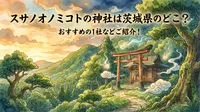スサノオノミコトの神社は茨城県のどこ？おすすめの1社などご紹介！