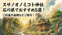 スサノオノミコト 神社 石川県でおすすめ5選！ご利益や由緒などご紹介！