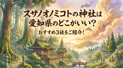 スサノオノミコトの神社は愛知県のどこがいい？おすすめ3社をご紹介！