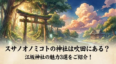 スサノオノミコトの神社は吹田にある？江坂神社の魅力3選をご紹介！