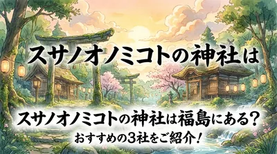 スサノオノミコトの神社は福島にある？おすすめの3社をご紹介！