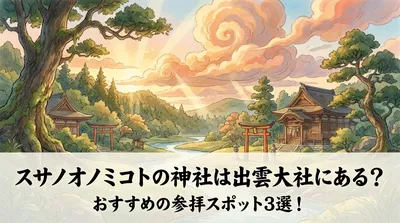 スサノオノミコトの神社は出雲大社にある？おすすめの参拝スポット3選！